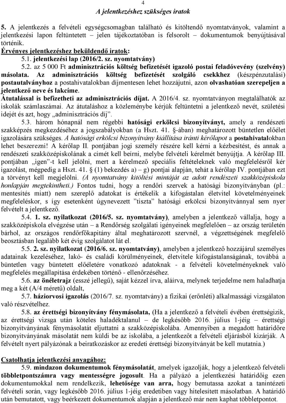 Érvényes jelentkezéshez beküldendő iratok: 5.1. jelentkezési lap (2016/2. sz. nyomtatvány) 5.2. az 5 000 Ft adminisztrációs költség befizetését igazoló postai feladóvevény (szelvény) másolata.
