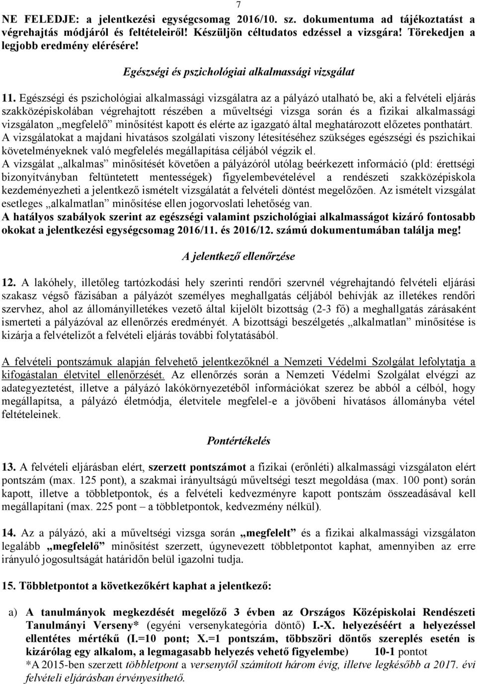 Egészségi és pszichológiai alkalmassági vizsgálatra az a pályázó utalható be, aki a felvételi eljárás szakközépiskolában végrehajtott részében a műveltségi vizsga során és a fizikai alkalmassági