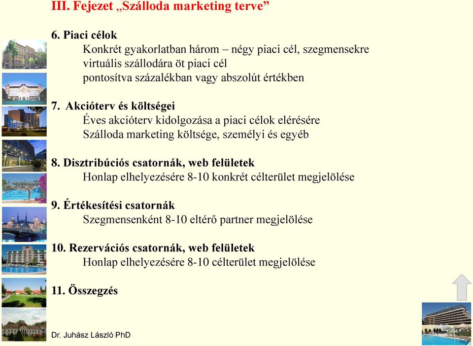 értékben 7. Akcióterv és költségei Éves akcióterv kidolgozása a piaci célok elérésére Szálloda marketing költsége, személyi és egyéb 8.