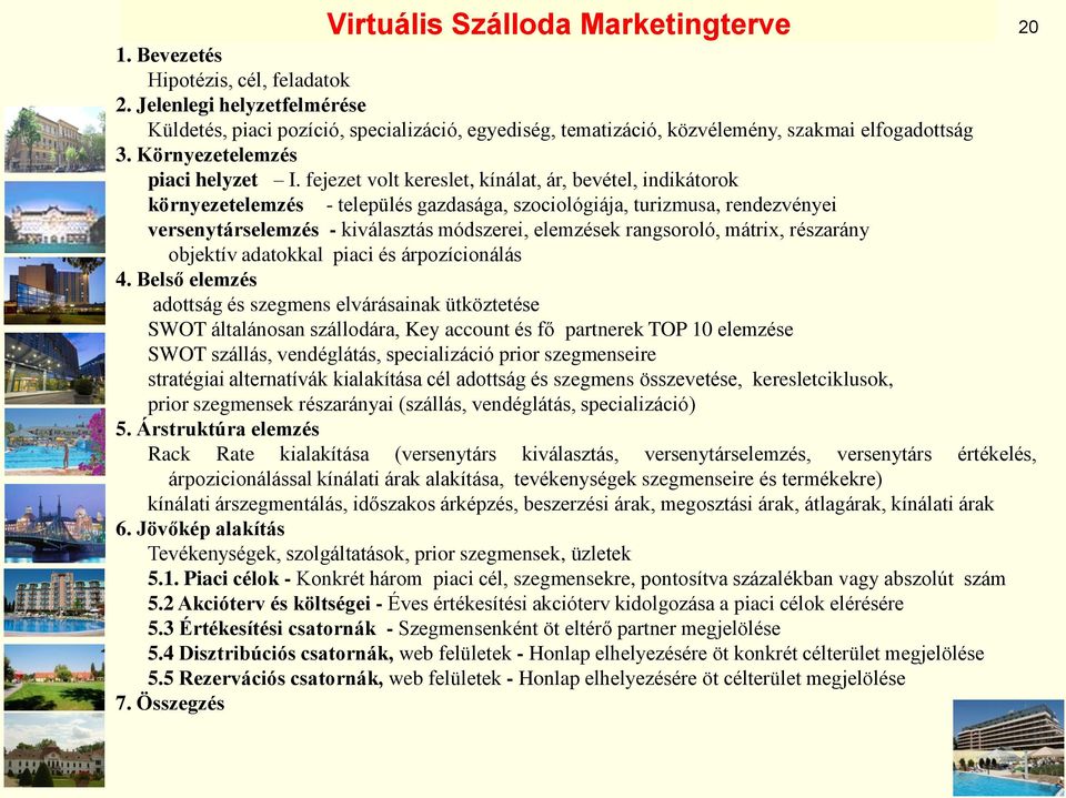 fejezet volt kereslet, kínálat, ár, bevétel, indikátorok környezetelemzés - település gazdasága, szociológiája, turizmusa, rendezvényei versenytárselemzés - kiválasztás módszerei, elemzések