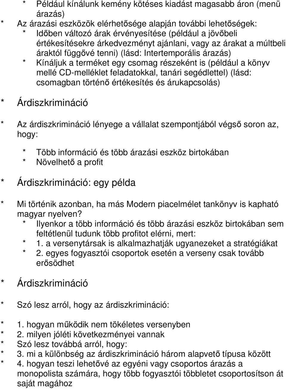 CD-melléklet feladatokkal, tanári segédlettel) (lásd: csomagban történő értékesítés és árukapcsolás) * Árdiszkrimináció * Az árdiszkrimináció lényege a vállalat szempontjából végső soron az, hogy: *