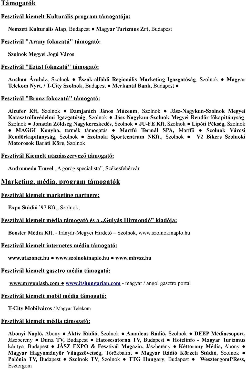 / T-City Szolnok, Budapest Merkantil Bank, Budapest Fesztivál "Bronz fokozatú" támogató: Alcufer Kft, Szolnok Damjanich János Múzeum, Szolnok Jász-Nagykun-Szolnok Megyei Katasztrófavédelmi