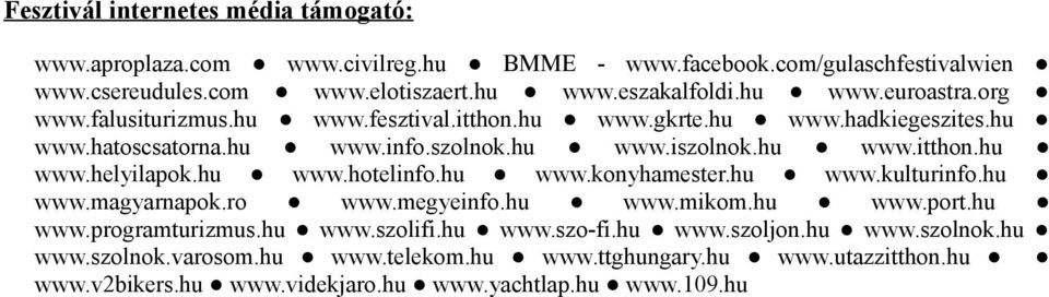 hu www.hotelinfo.hu www.konyhamester.hu www.kulturinfo.hu www.magyarnapok.ro www.megyeinfo.hu www.mikom.hu www.port.hu www.programturizmus.hu www.szolifi.hu www.szo-fi.