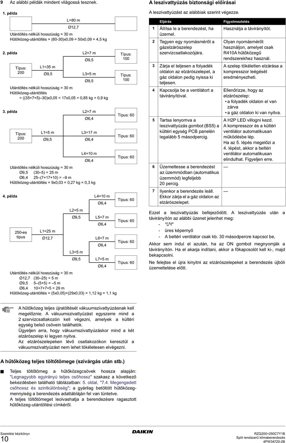 példa L=7 m Típus: 00 Ø, L= m L=7 m Ø9, Ø, L=0 m Ø, Utántöltés nélküli hosszúság = 0 m Ø9, (0 ) = m Ø, (7+7+0) = 9 m Hűtőközeg-utántöltés = 9x0,0 = 0,7 kg = 0, kg Típus: 0 Típus: 0 Típus: 0.