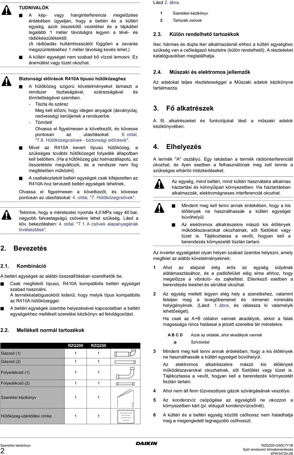 rádiókészülékektől. (A rádióadás hullámhosszától függően a zavarás megszüntetéséhez méter távolság kevés lehet.) A kültéri egységet nem szabad bő vízzel lemosni. Ez áramütést vagy tüzet okozhat.