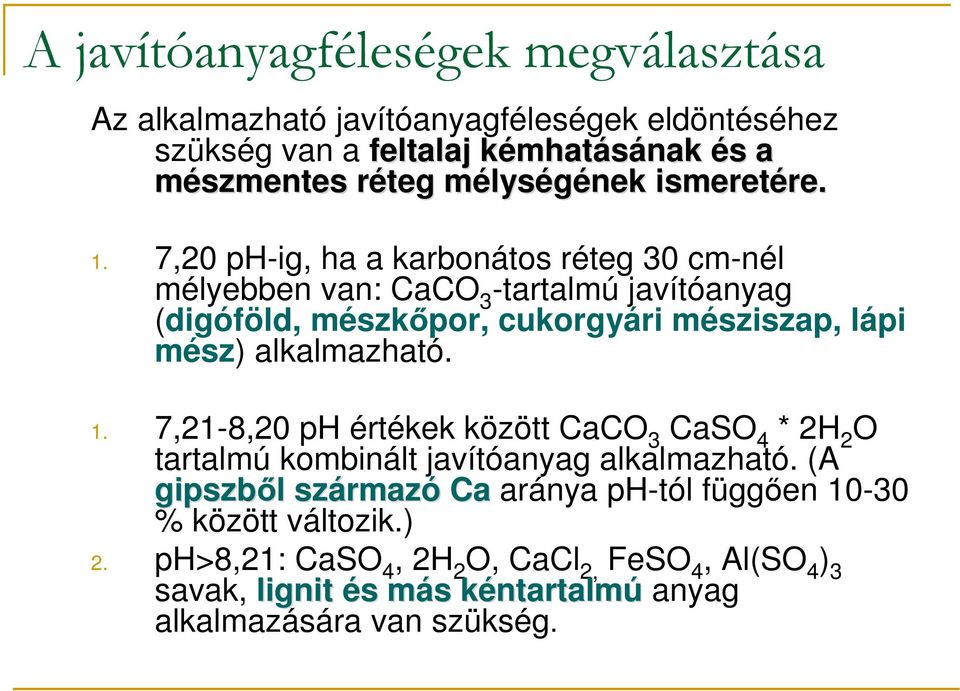 7,20 ph-ig, ha a karbonátos réteg 30 cm-nél mélyebben van: CaCO 3 -tartalmú javítóanyag (digóföld, mészkıpor, cukorgyári mésziszap, lápi mész) alkalmazható. 1.