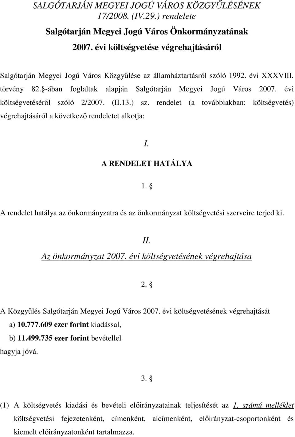 évi költségvetésérıl szóló 2/2007. (II.13.) sz. rendelet (a továbbiakban: költségvetés) végrehajtásáról a következı rendeletet alkotja: I. A RENDELET HATÁLYA 1.