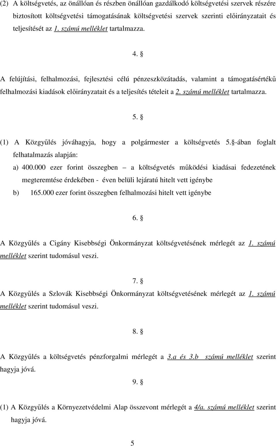 számú melléklet tartalmazza. 5. (1) A Közgyőlés jóváhagyja, hogy a polgármester a költségvetés 5. -ában foglalt felhatalmazás alapján: a) 400.