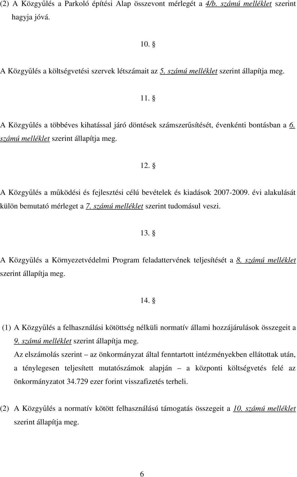 A Közgyőlés a mőködési és fejlesztési célú bevételek és kiadások 2007-2009. évi alakulását külön bemutató mérleget a 7. számú melléklet szerint tudomásul veszi. 13.