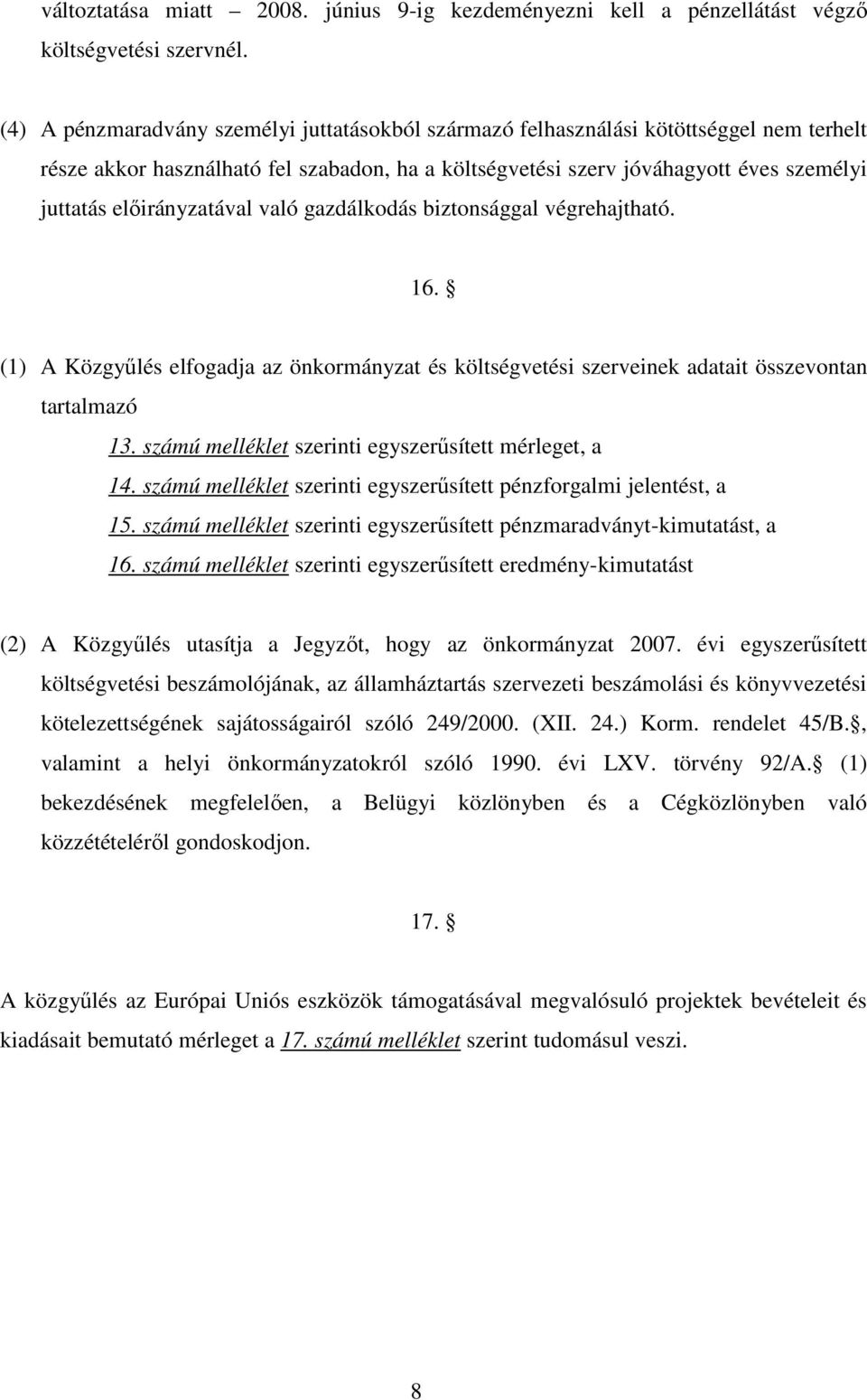 elıirányzatával való gazdálkodás biztonsággal végrehajtható. 16. (1) A Közgyőlés elfogadja az önkormányzat és költségvetési szerveinek adatait összevontan tartalmazó 13.