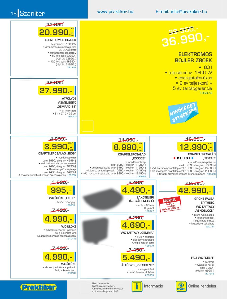990,- 7.990,- ÁTFOLYÓS VÍZMELEGÍTÔ DEMRAD 11 11 liter/perc 31 x 57,5 x cm 16700 39.900,- 36.