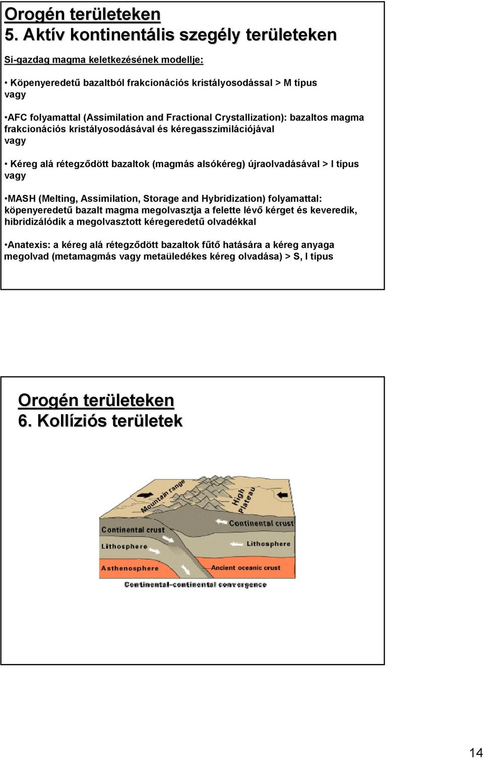 Fractional Crystallization): bazaltos magma frakcionációs kristályosodásával és kéregasszimilációjával vagy Kéreg alá rétegződött bazaltok (magmás alsókéreg) újraolvadásával > I típus vagy MASH