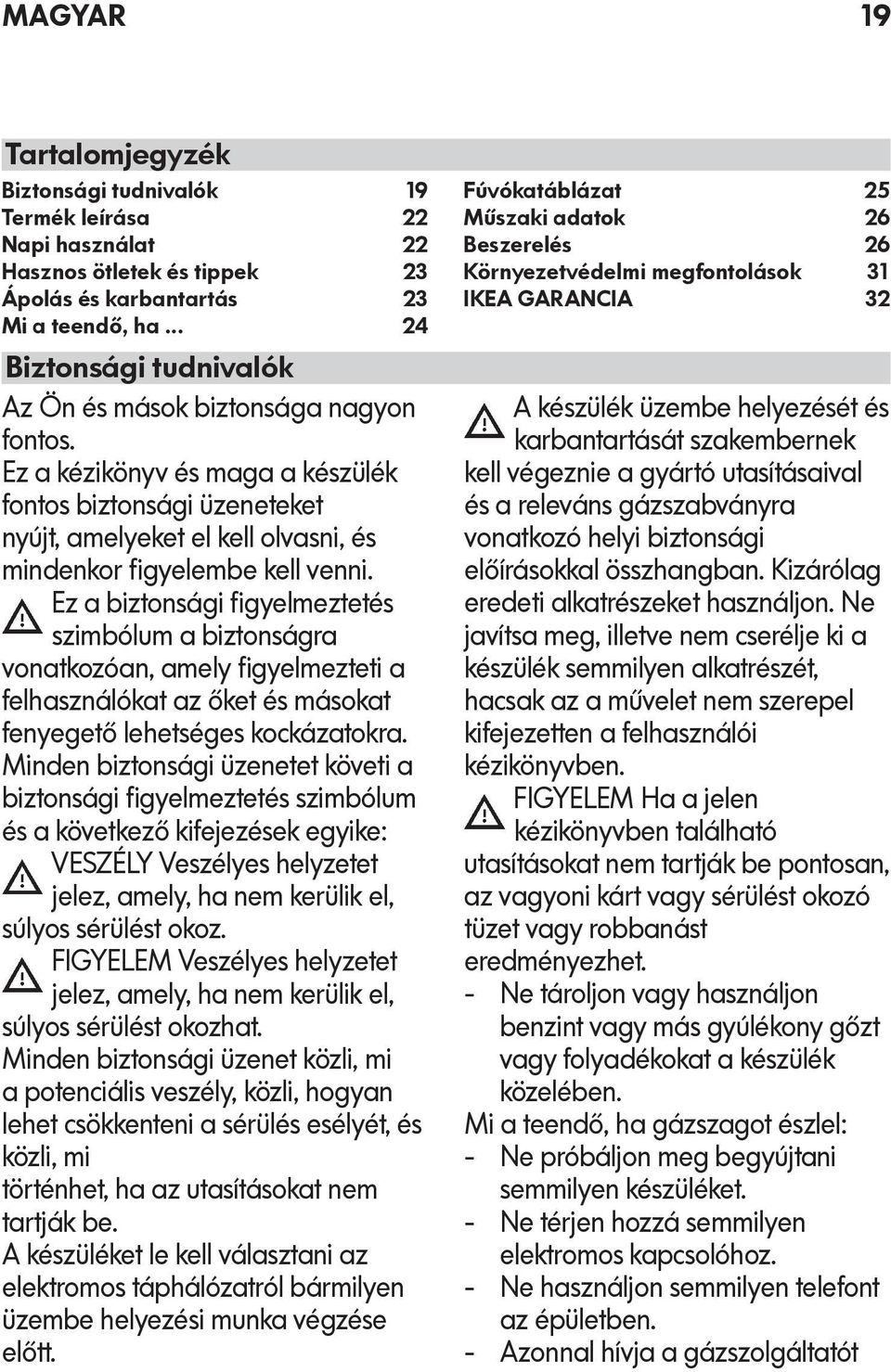 Ez a kézikönyv és maga a készülék fontos biztonsági üzeneteket nyújt, amelyeket el kell olvasni, és mindenkor figyelembe kell venni.