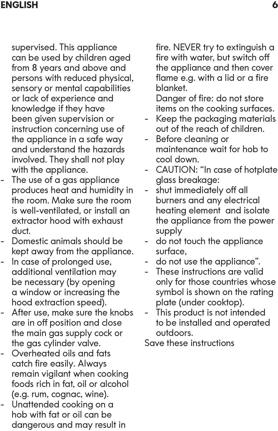 supervision or instruction concerning use of the appliance in a safe way and understand the hazards involved. They shall not play with the appliance.