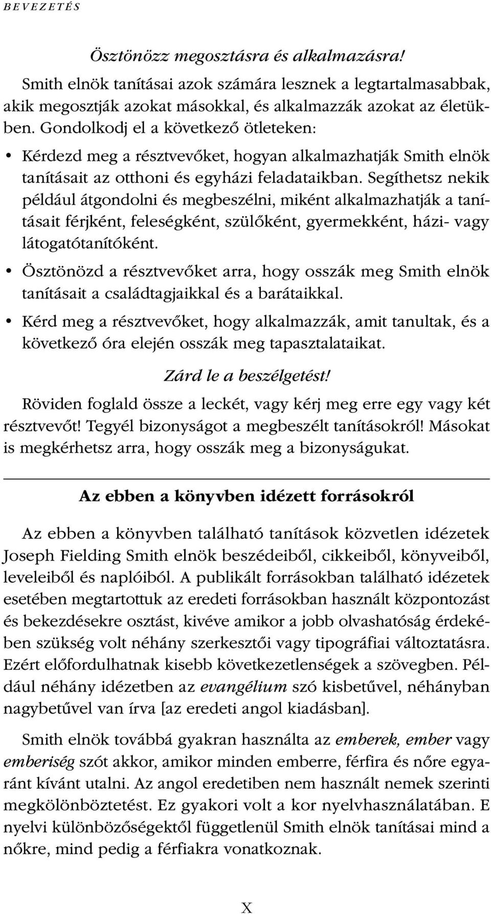 Segíthetsz nekik például átgondolni és megbeszélni, miként alkalmazhatják a tanításait férjként, feleségként, szülőként, gyermekként, házi- vagy látogatótanítóként.