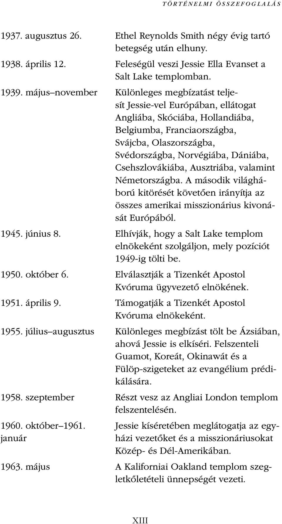 Csehszlovákiába, Ausztriába, valamint Németországba. A második világháború kitörését követően irányítja az összes amerikai misszionárius kivonását Európából. 1945. június 8.