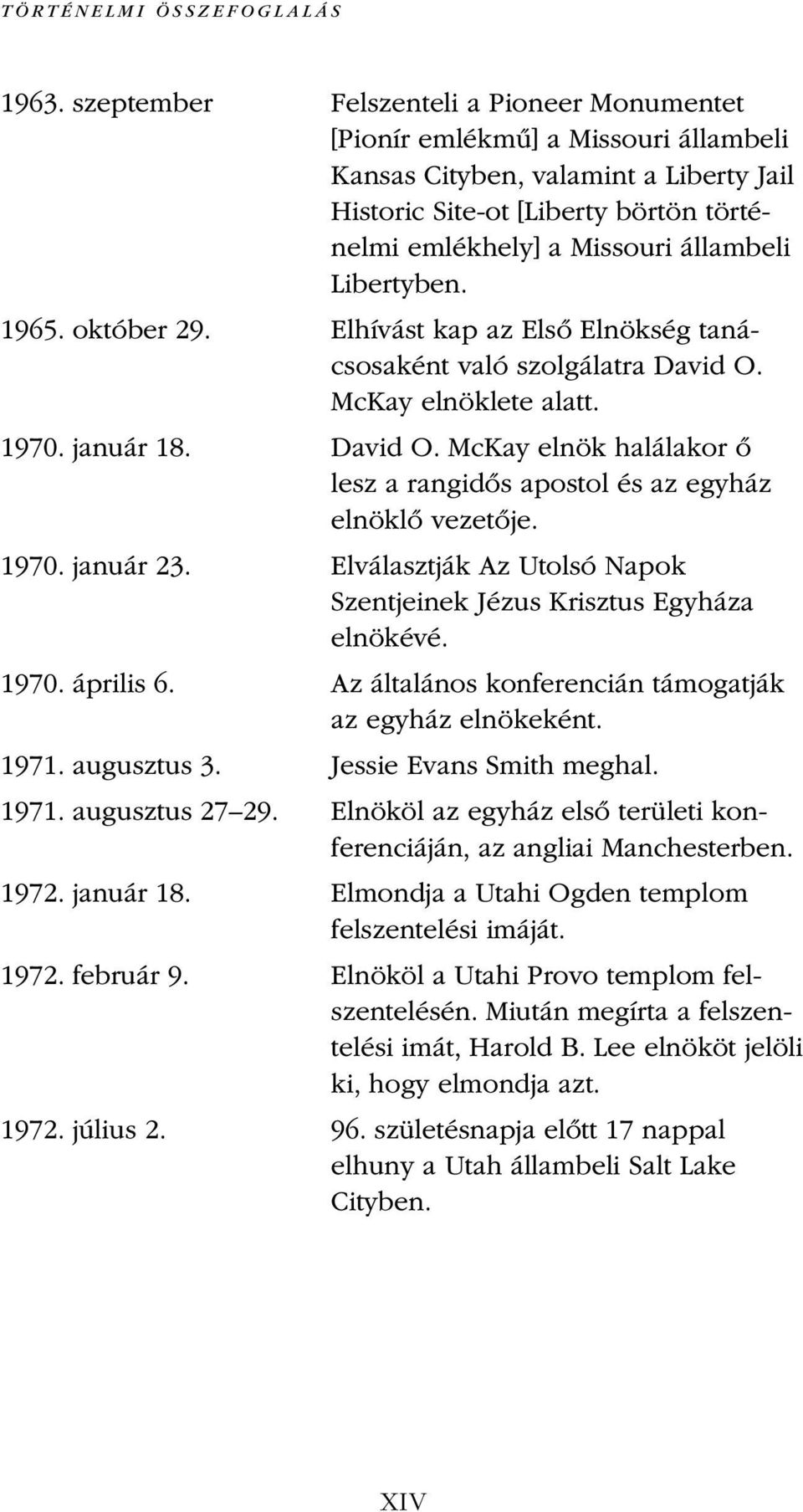 Libertyben. 1965. október 29. Elhívást kap az Első Elnökség tanácsosaként való szolgálatra David O. McKay elnöklete alatt. 1970. január 18. David O. McKay elnök halálakor ő lesz a rangidős apostol és az egyház elnöklő vezetője.