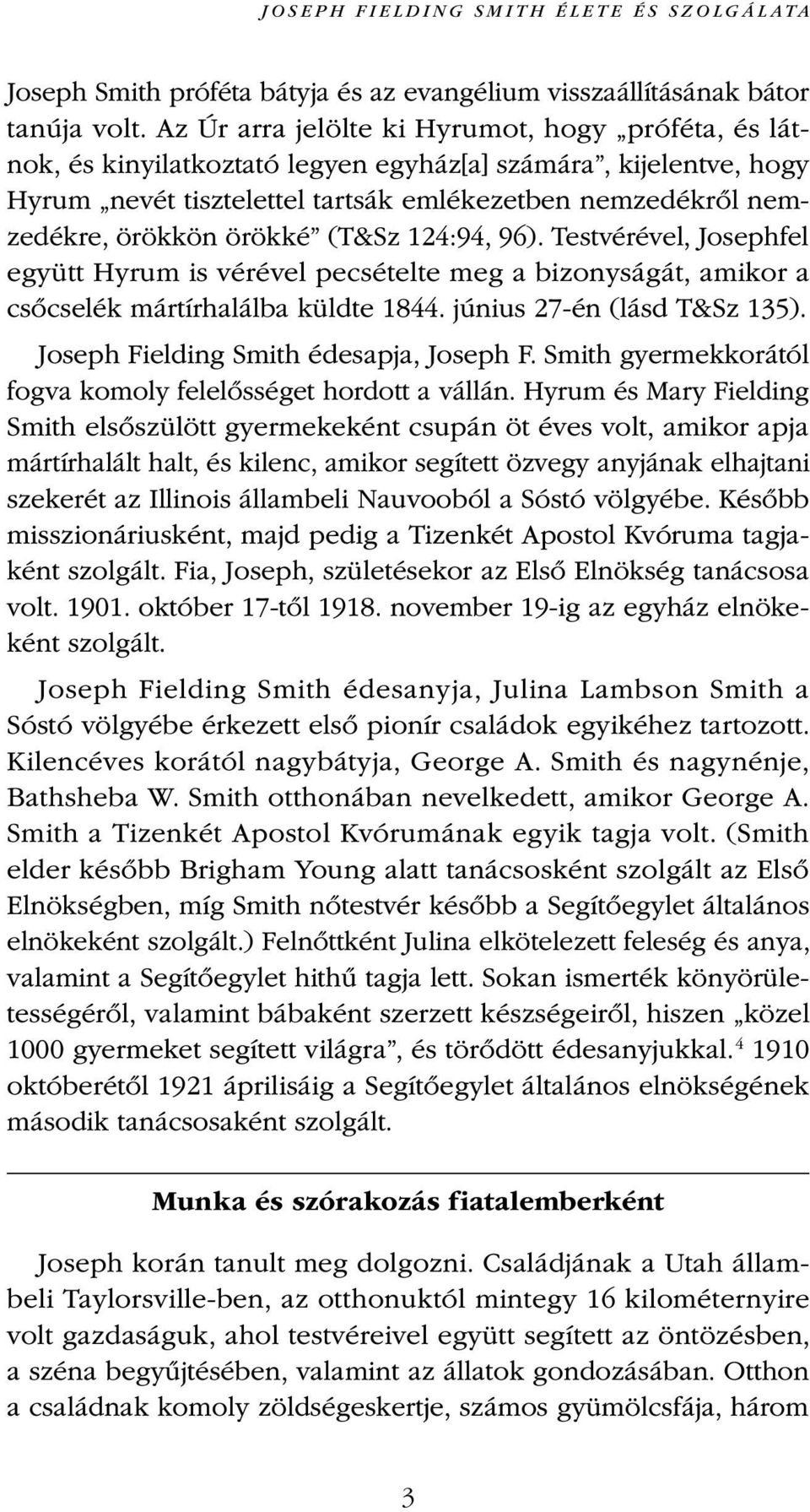 örökké (T&Sz 124:94, 96). Testvérével, Josephfel együtt Hyrum is vérével pecsételte meg a bizonyságát, amikor a csőcselék mártírhalálba küldte 1844. június 27-én (lásd T&Sz 135).