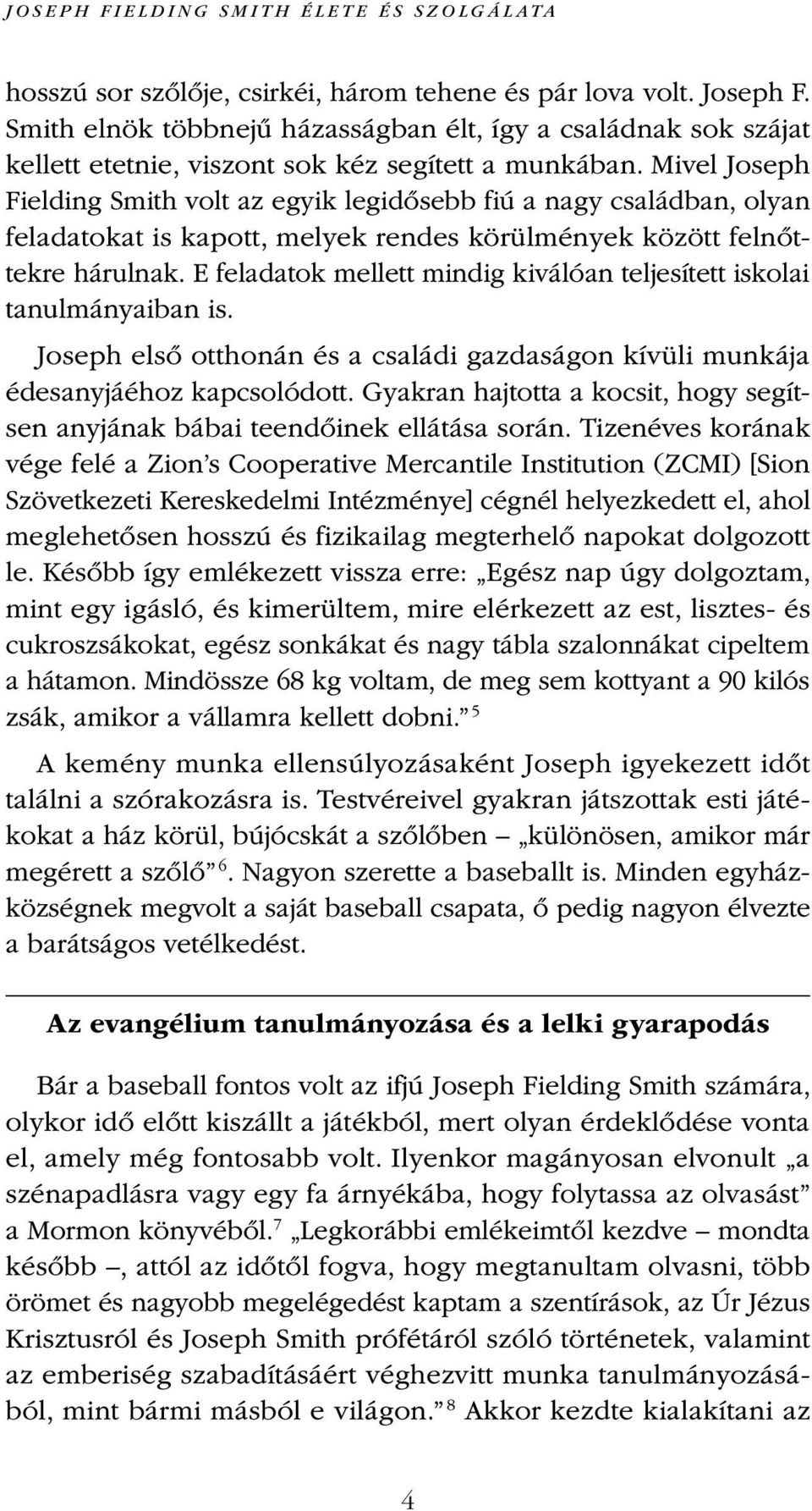 Mivel Joseph Fielding Smith volt az egyik legidősebb fiú a nagy családban, olyan feladatokat is kapott, melyek rendes körülmények között felnőttekre hárulnak.