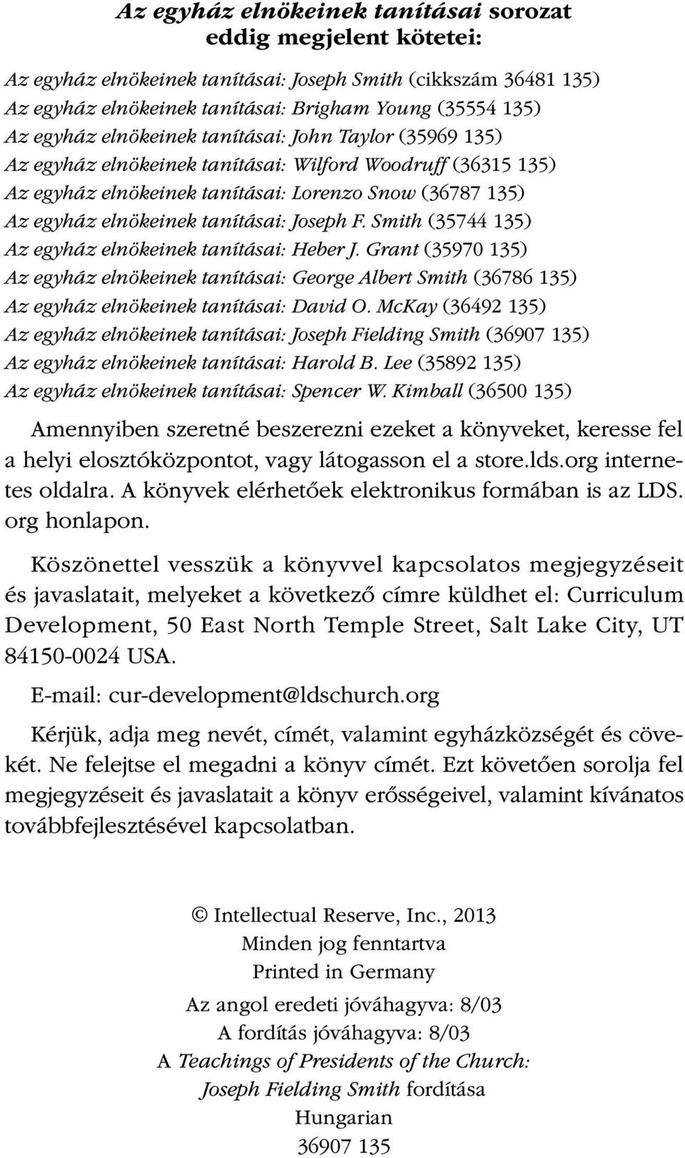 Joseph F. Smith (35744 135) Az egyház elnökeinek tanításai: Heber J. Grant (35970 135) Az egyház elnökeinek tanításai: George Albert Smith (36786 135) Az egyház elnökeinek tanításai: David O.
