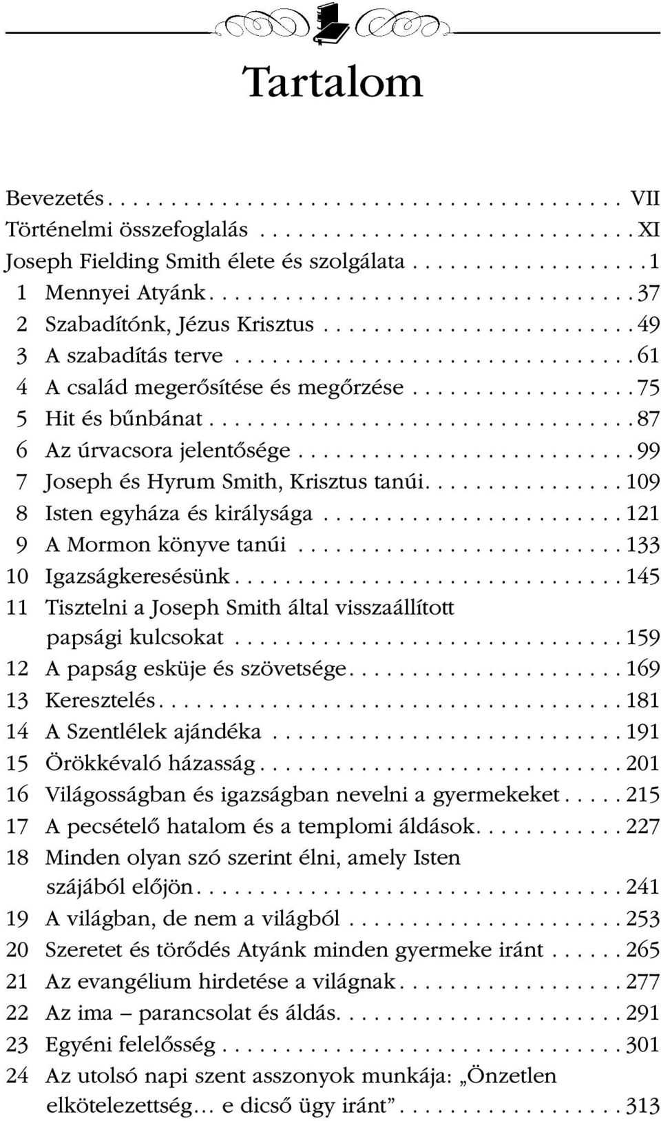 ..121 9 A Mormon könyve tanúi...133 10 Igazságkeresésünk...145 11 Tisztelni a Joseph Smith által visszaállított papsági kulcsokat...159 12 A papság esküje és szövetsége...169 13 Keresztelés.