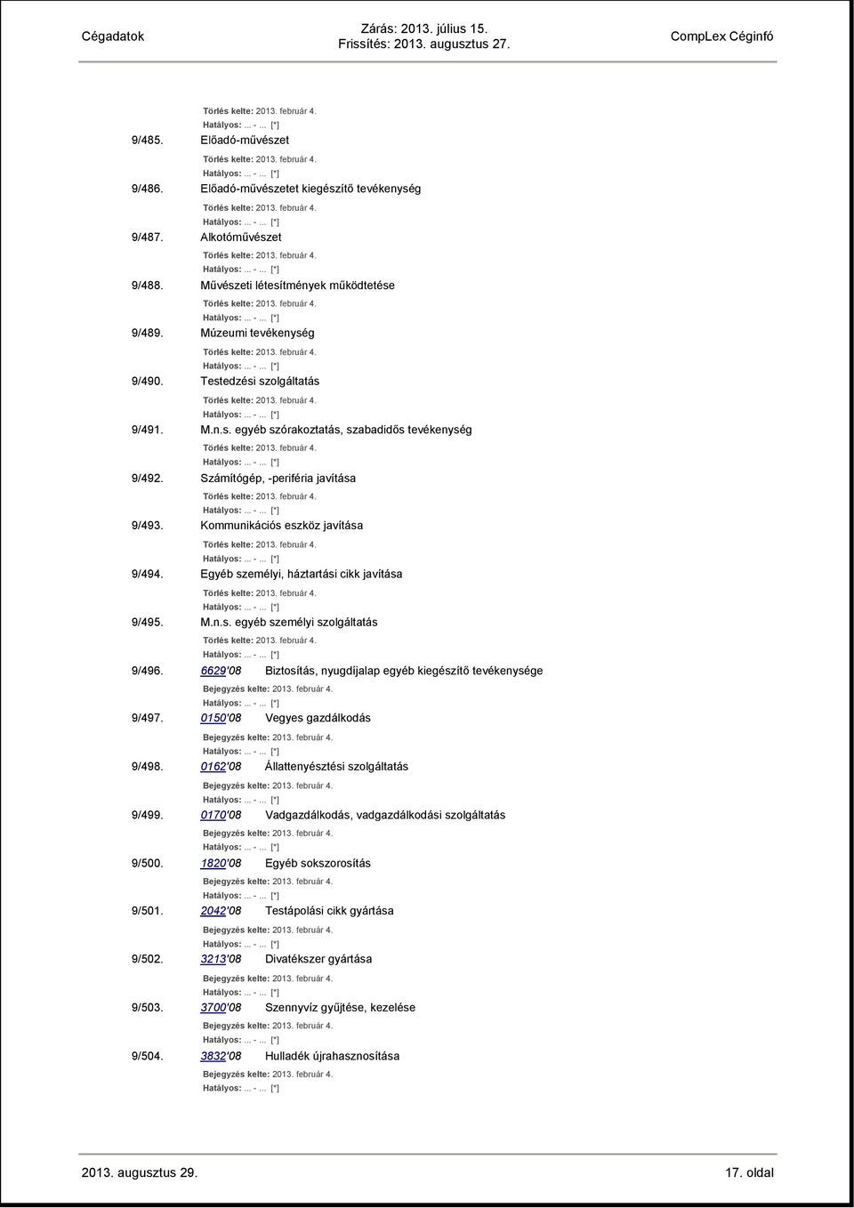 6629'08 Biztosítás, nyugdíjalap egyéb kiegészítő tevékenysége 9/497. 0150'08 Vegyes gazdálkodás 9/498. 0162'08 Állattenyésztési szolgáltatás 9/499.
