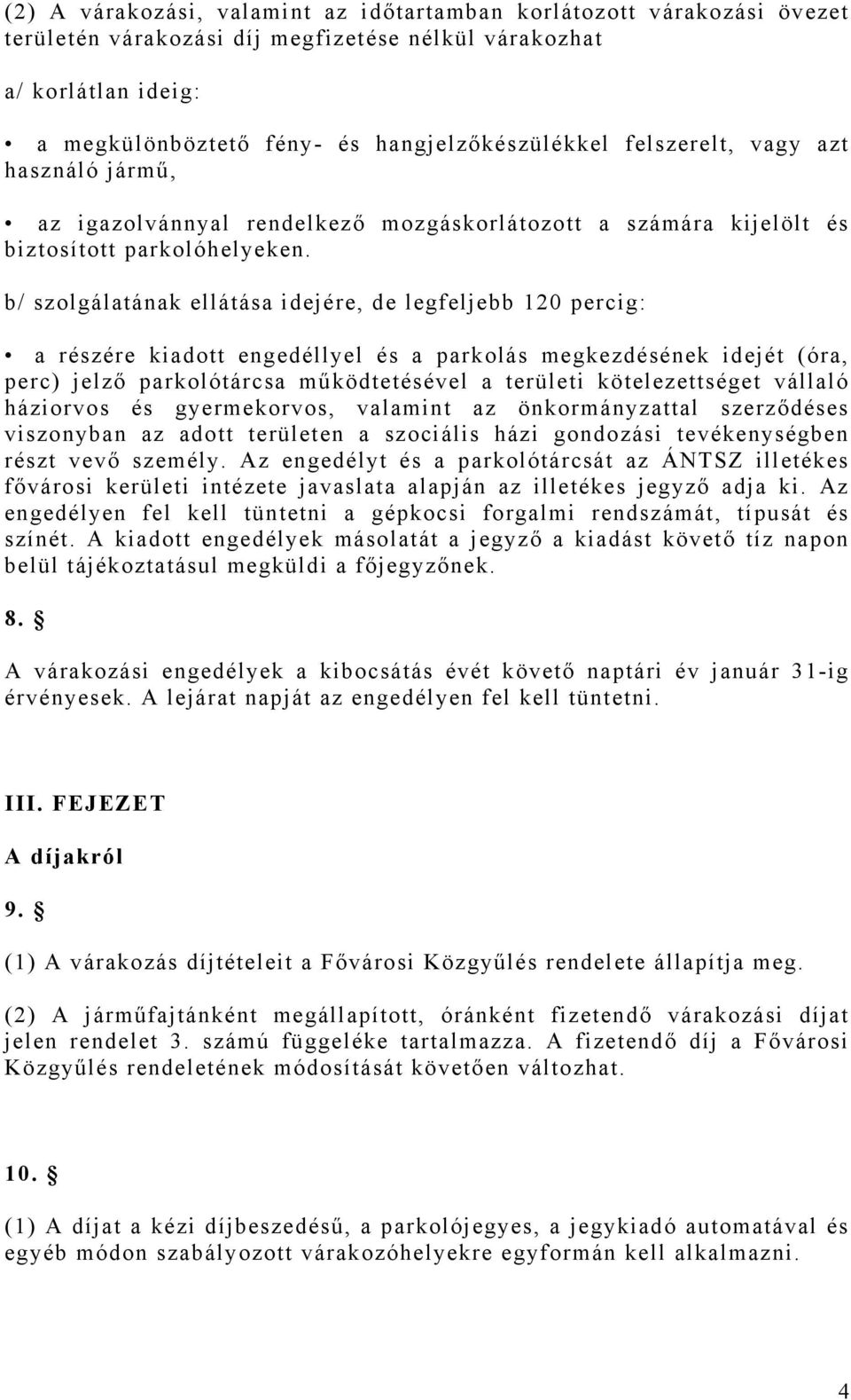 b/ szolgálatának ellátása idejére, de legfeljebb 120 percig: a részére kiadott engedéllyel és a parkolás megkezdésének idejét (óra, perc) jelző parkolótárcsa működtetésével a területi kötelezettséget