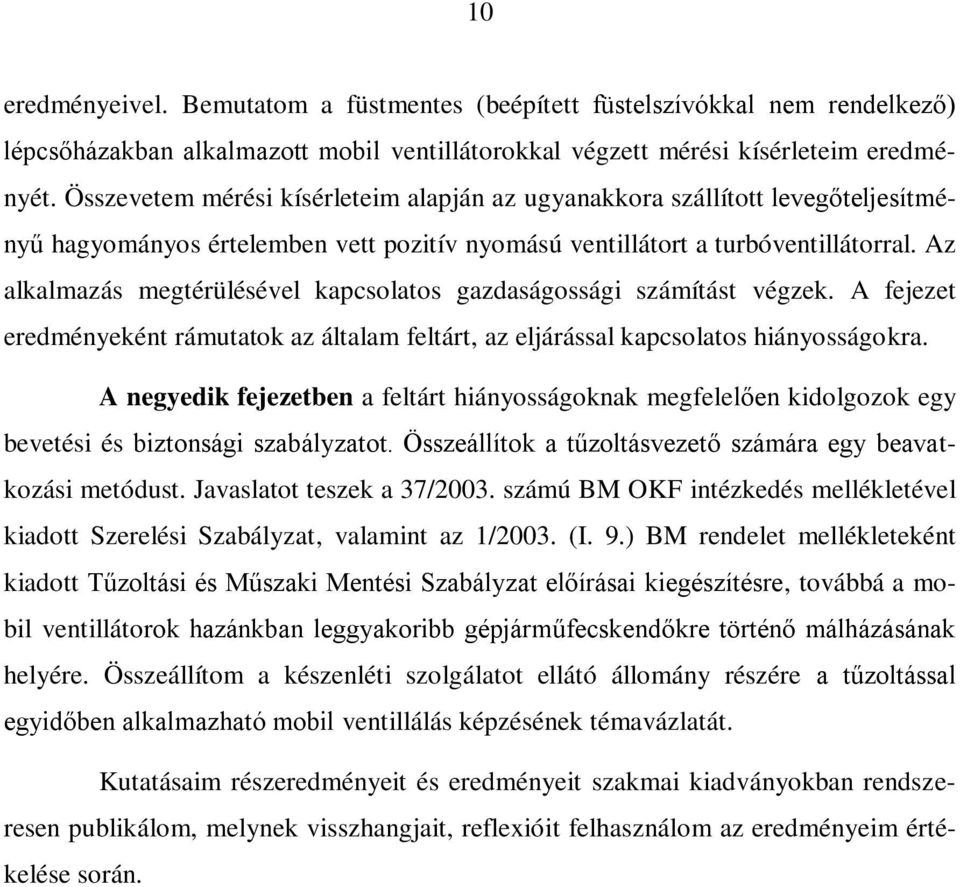 Az alkalmazás megtérülésével kapcsolatos gazdaságossági számítást végzek. A fejezet eredményeként rámutatok az általam feltárt, az eljárással kapcsolatos hiányosságokra.