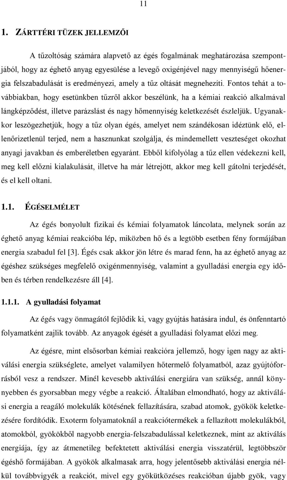 Fontos tehát a továbbiakban, hogy esetünkben tűzről akkor beszélünk, ha a kémiai reakció alkalmával lángképződést, illetve parázslást és nagy hőmennyiség keletkezését észleljük.