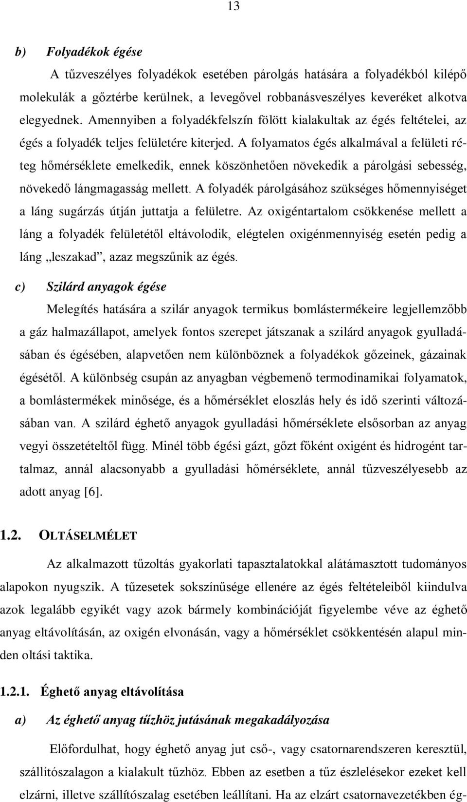 A folyamatos égés alkalmával a felületi réteg hőmérséklete emelkedik, ennek köszönhetően növekedik a párolgási sebesség, növekedő lángmagasság mellett.