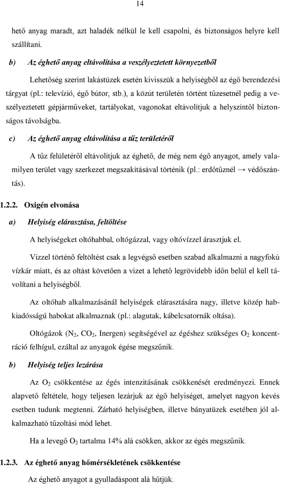 ), a közút területén történt tűzesetnél pedig a veszélyeztetett gépjárműveket, tartályokat, vagonokat eltávolítjuk a helyszíntől biztonságos távolságba.