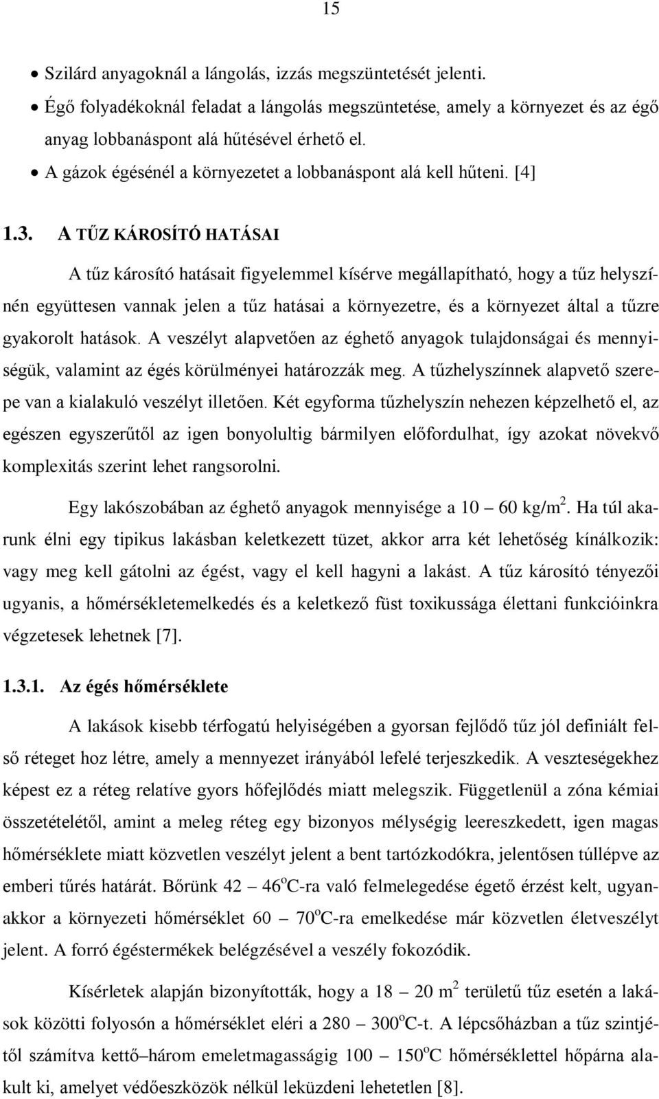 A TŰZ KÁROSÍTÓ HATÁSAI A tűz károsító hatásait figyelemmel kísérve megállapítható, hogy a tűz helyszínén együttesen vannak jelen a tűz hatásai a környezetre, és a környezet által a tűzre gyakorolt