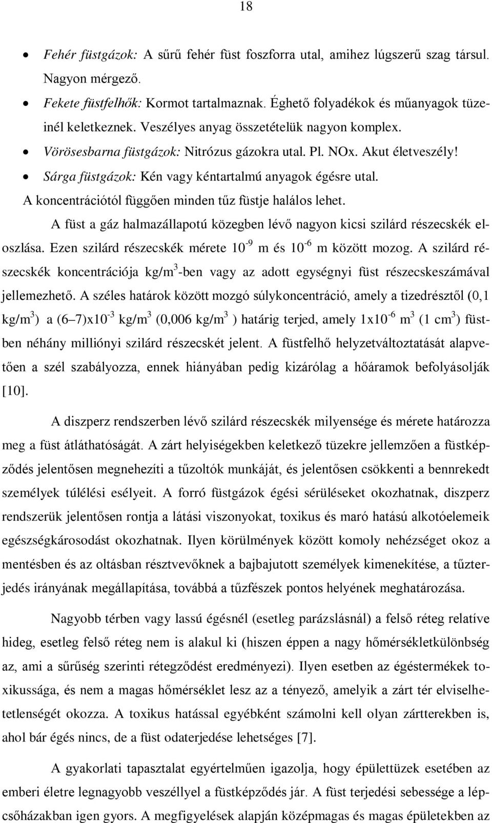 A koncentrációtól függően minden tűz füstje halálos lehet. A füst a gáz halmazállapotú közegben lévő nagyon kicsi szilárd részecskék eloszlása.