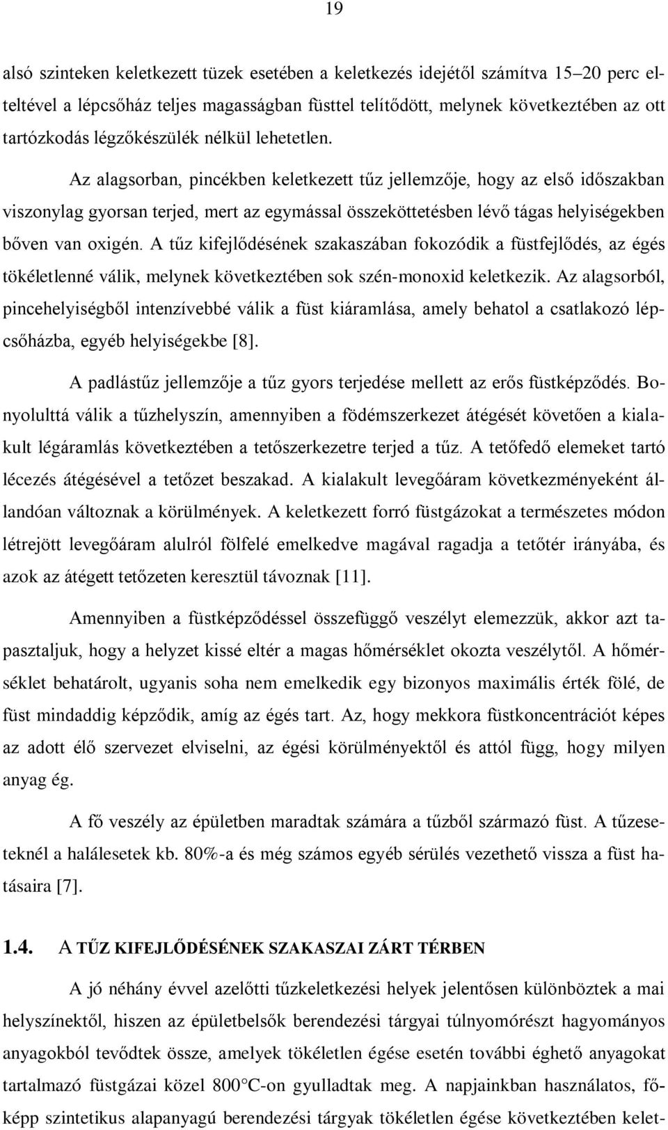 Az alagsorban, pincékben keletkezett tűz jellemzője, hogy az első időszakban viszonylag gyorsan terjed, mert az egymással összeköttetésben lévő tágas helyiségekben bőven van oxigén.