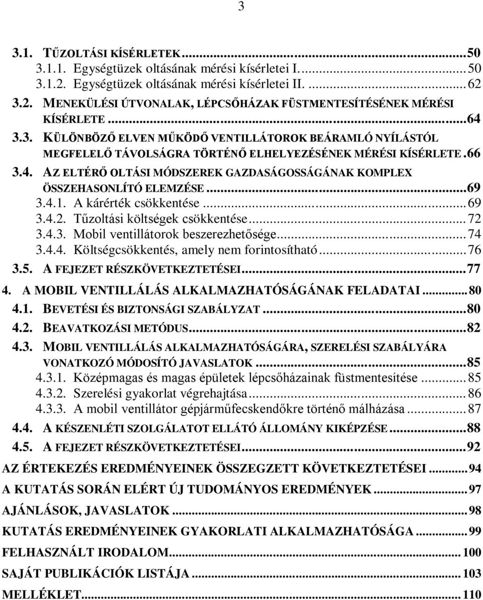 ..69 3.4.1. A kárérték csökkentése...69 3.4.2. Tűzoltási költségek csökkentése...72 3.4.3. Mobil ventillátorok beszerezhetősége...74 3.4.4. Költségcsökkentés, amely nem forintosítható...76 3.5.