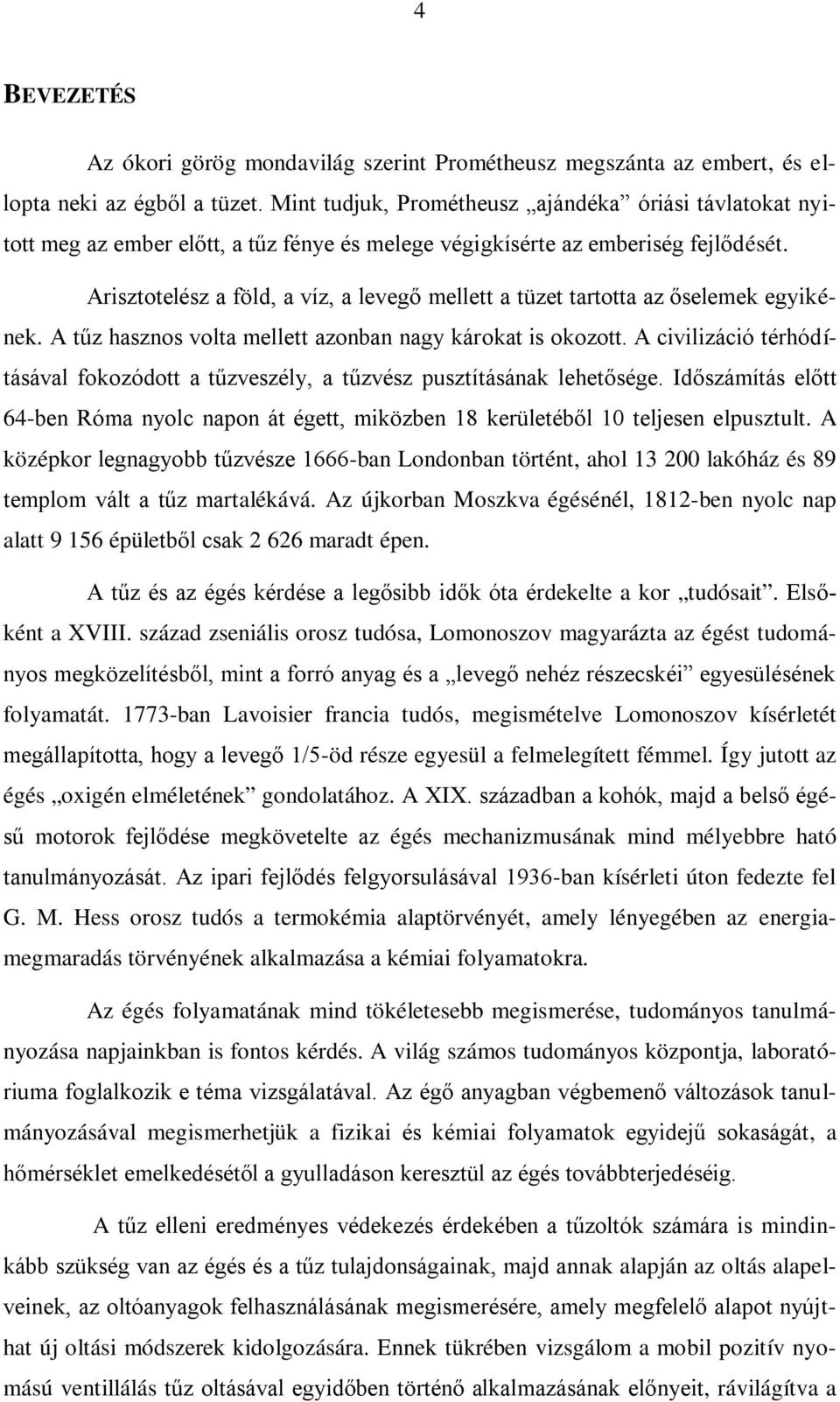 Arisztotelész a föld, a víz, a levegő mellett a tüzet tartotta az őselemek egyikének. A tűz hasznos volta mellett azonban nagy károkat is okozott.