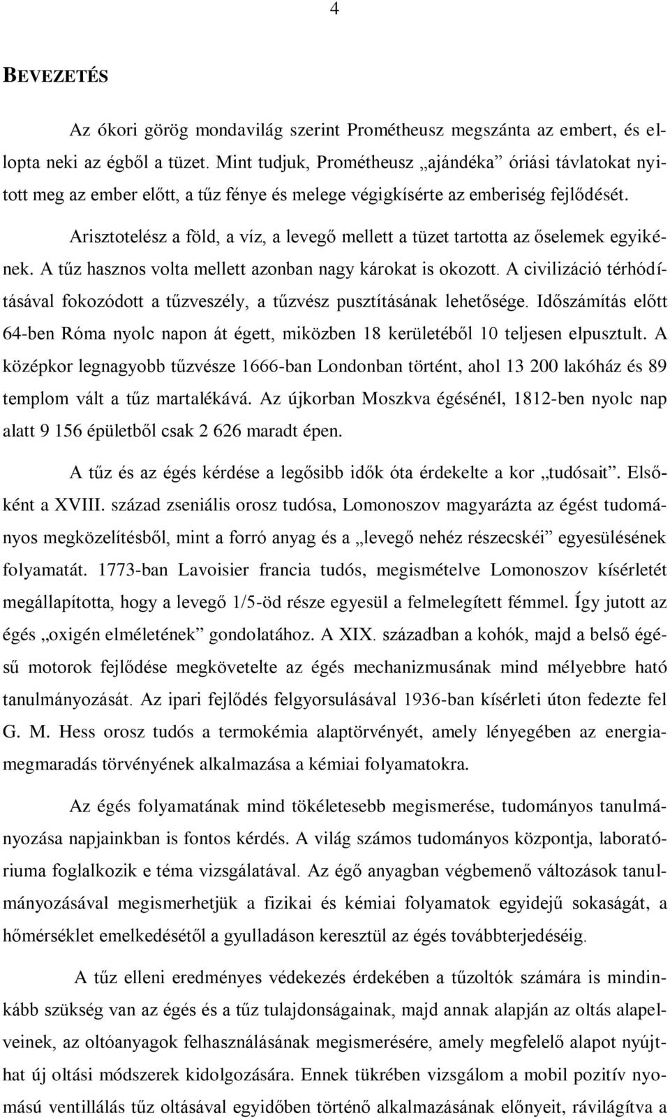 Arisztotelész a föld, a víz, a levegő mellett a tüzet tartotta az őselemek egyikének. A tűz hasznos volta mellett azonban nagy károkat is okozott.