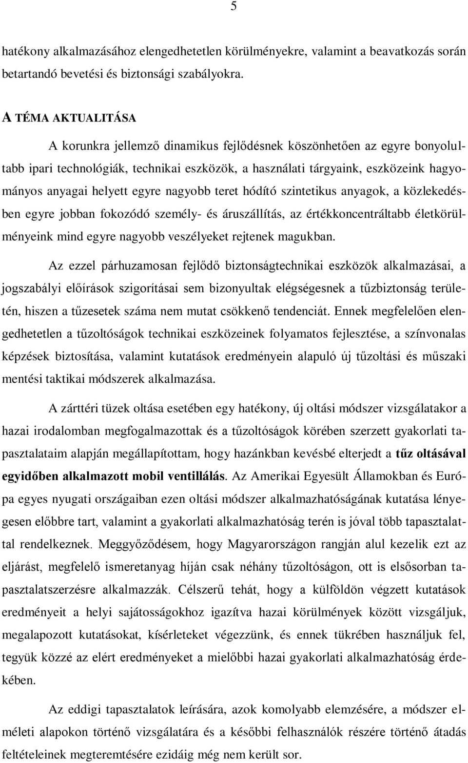 egyre nagyobb teret hódító szintetikus anyagok, a közlekedésben egyre jobban fokozódó személy- és áruszállítás, az értékkoncentráltabb életkörülményeink mind egyre nagyobb veszélyeket rejtenek