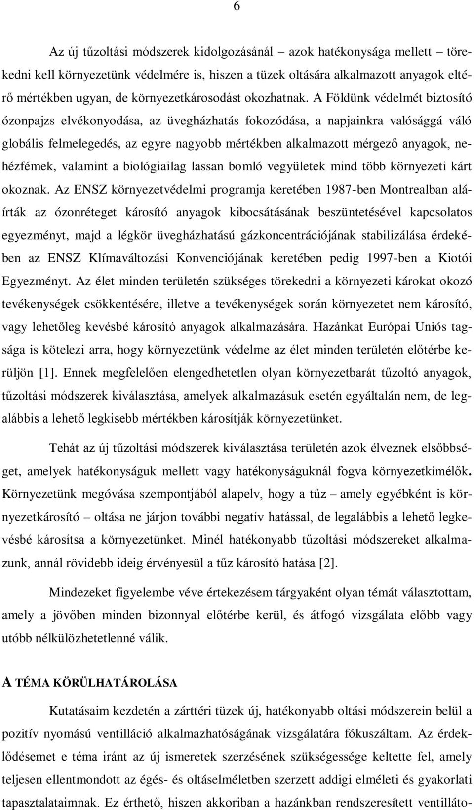 A Földünk védelmét biztosító ózonpajzs elvékonyodása, az üvegházhatás fokozódása, a napjainkra valósággá váló globális felmelegedés, az egyre nagyobb mértékben alkalmazott mérgező anyagok,