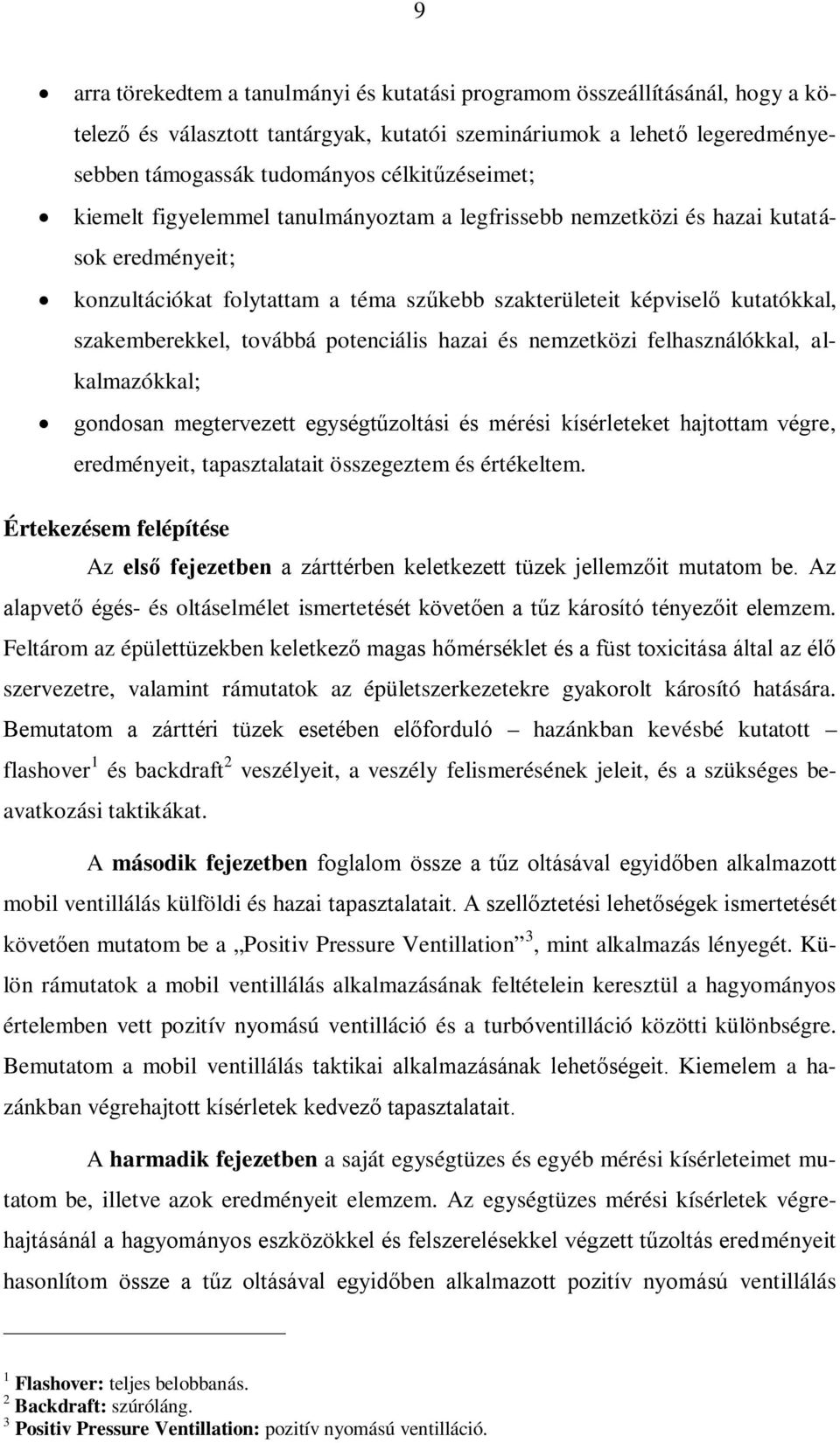 szakemberekkel, továbbá potenciális hazai és nemzetközi felhasználókkal, alkalmazókkal; gondosan megtervezett egységtűzoltási és mérési kísérleteket hajtottam végre, eredményeit, tapasztalatait