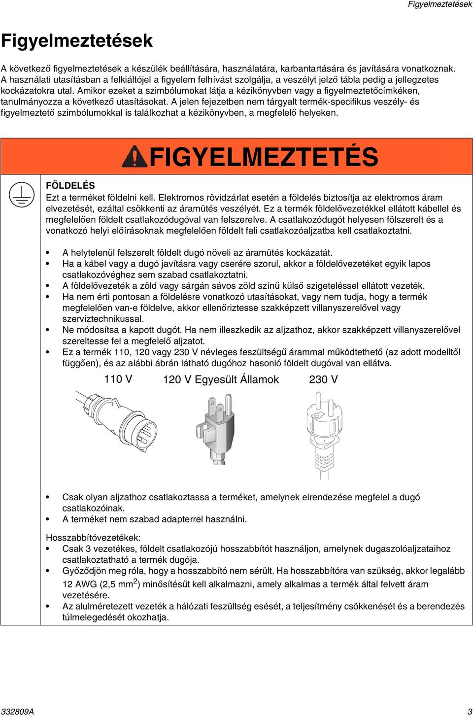 mikor ezeket a szimbólumokat látja a kézikönyvben vagy a figyelmeztetőcímkéken, tanulmányozza a következő utasításokat.