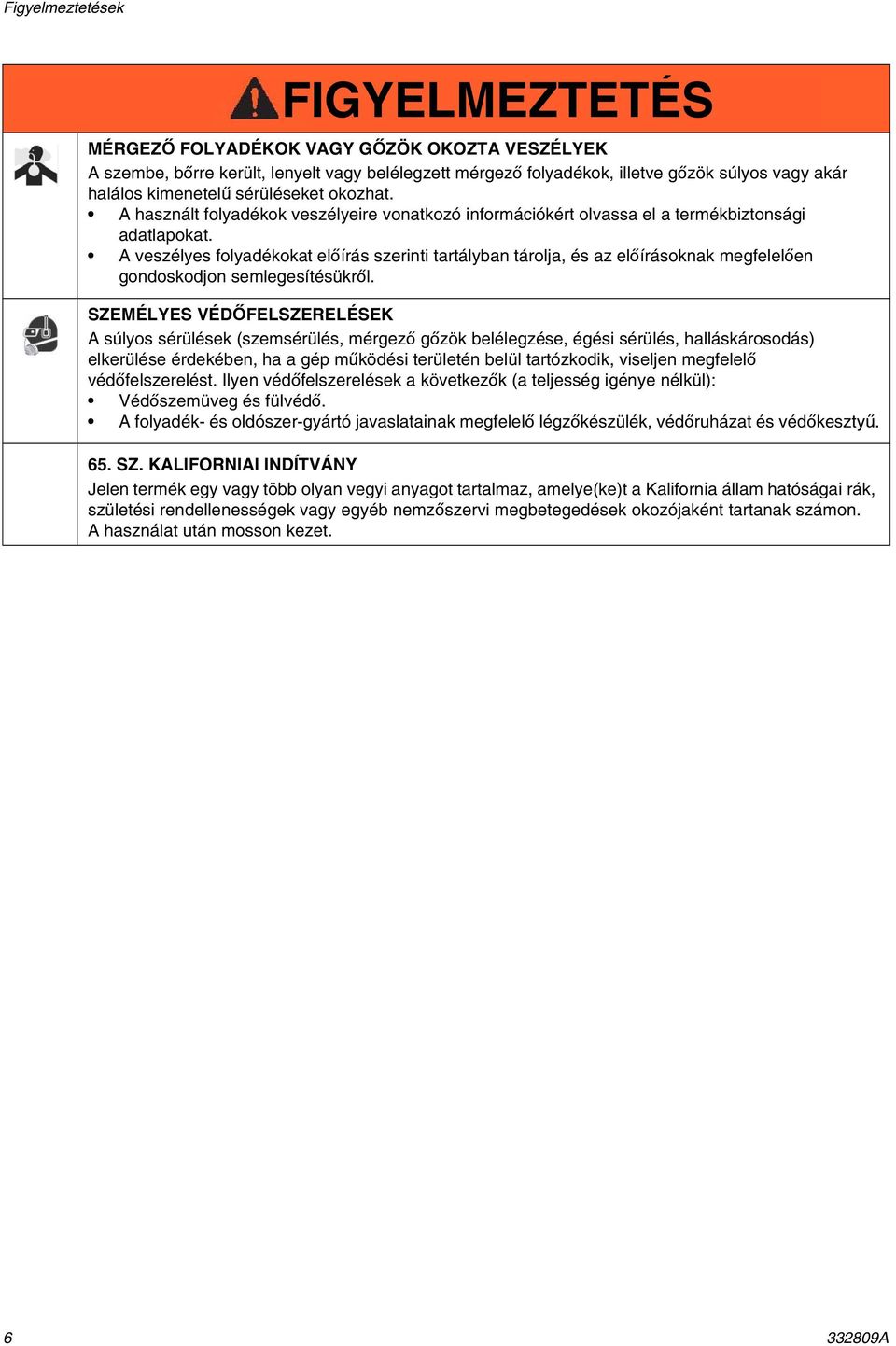 veszélyes folyadékokat előírás szerinti tartályban tárolja, és az előírásoknak megfelelően gondoskodjon semlegesítésükről.