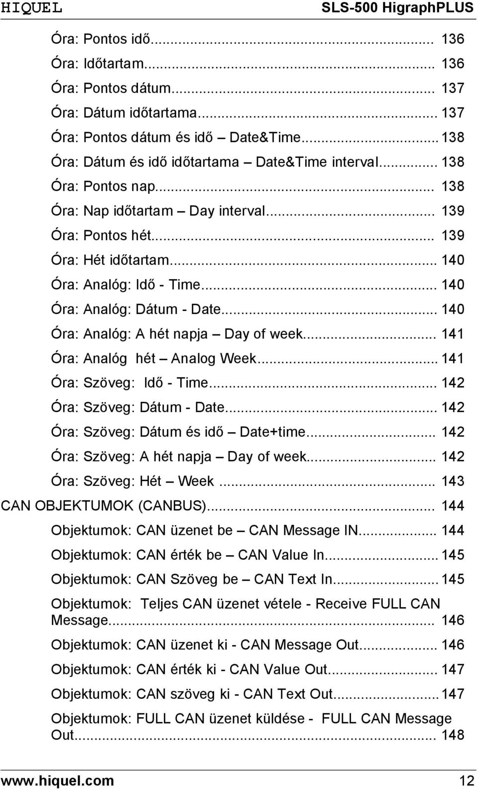 .. 140 Óra: Analóg: A hét napja Day of week... 141 Óra: Analóg hét Analog Week... 141 Óra: Szöveg: Idő - Time... 142 Óra: Szöveg: Dátum - Date... 142 Óra: Szöveg: Dátum és idő Date+time.