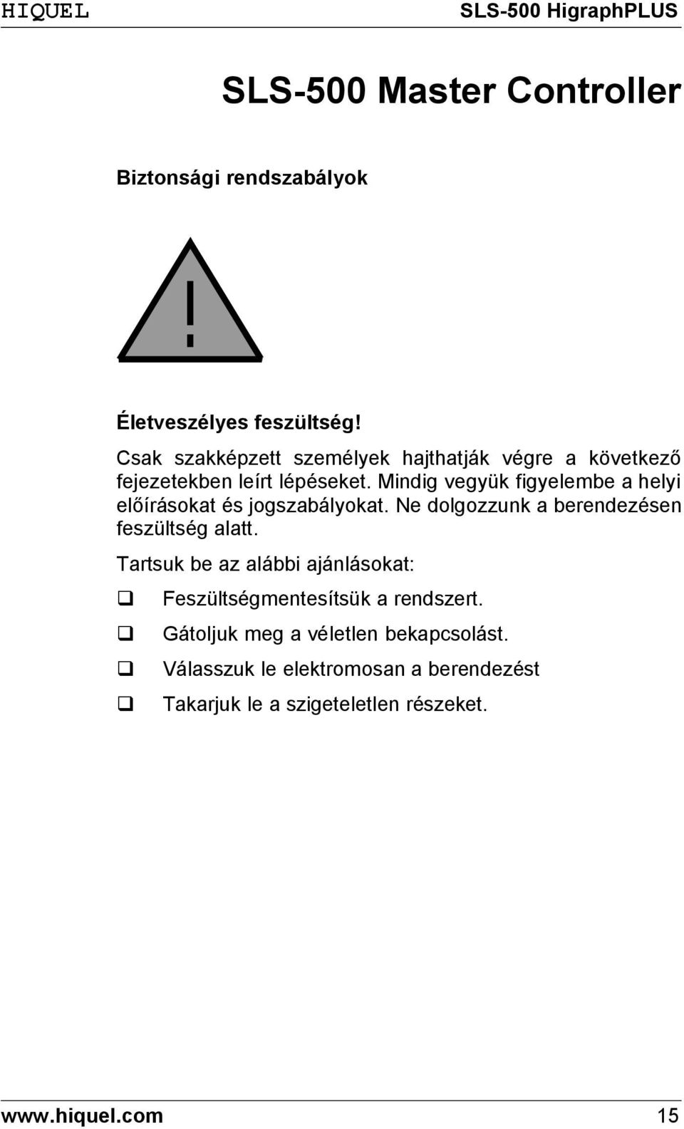 Mindig vegyük figyelembe a helyi előírásokat és jogszabályokat. Ne dolgozzunk a berendezésen feszültség alatt.