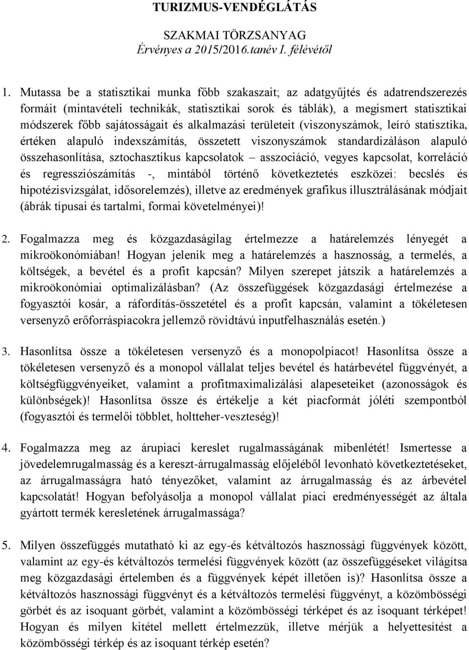 sajátosságait és alkalmazási területeit (viszonyszámok, leíró statisztika, értéken alapuló indexszámítás, összetett viszonyszámok standardizáláson alapuló összehasonlítása, sztochasztikus kapcsolatok
