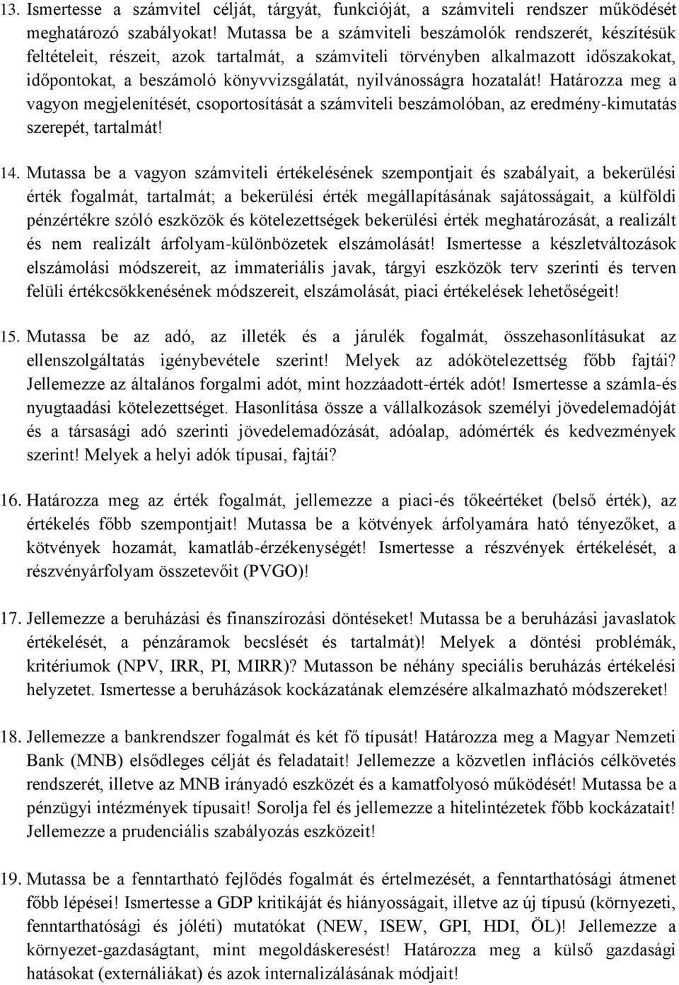 nyilvánosságra hozatalát! Határozza meg a vagyon megjelenítését, csoportosítását a számviteli beszámolóban, az eredmény-kimutatás szerepét, tartalmát! 14.