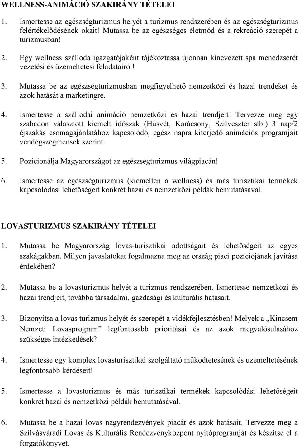 3. Mutassa be az egészségturizmusban megfigyelhető nemzetközi és hazai trendeket és azok hatását a marketingre. 4. Ismertesse a szállodai animáció nemzetközi és hazai trendjeit!