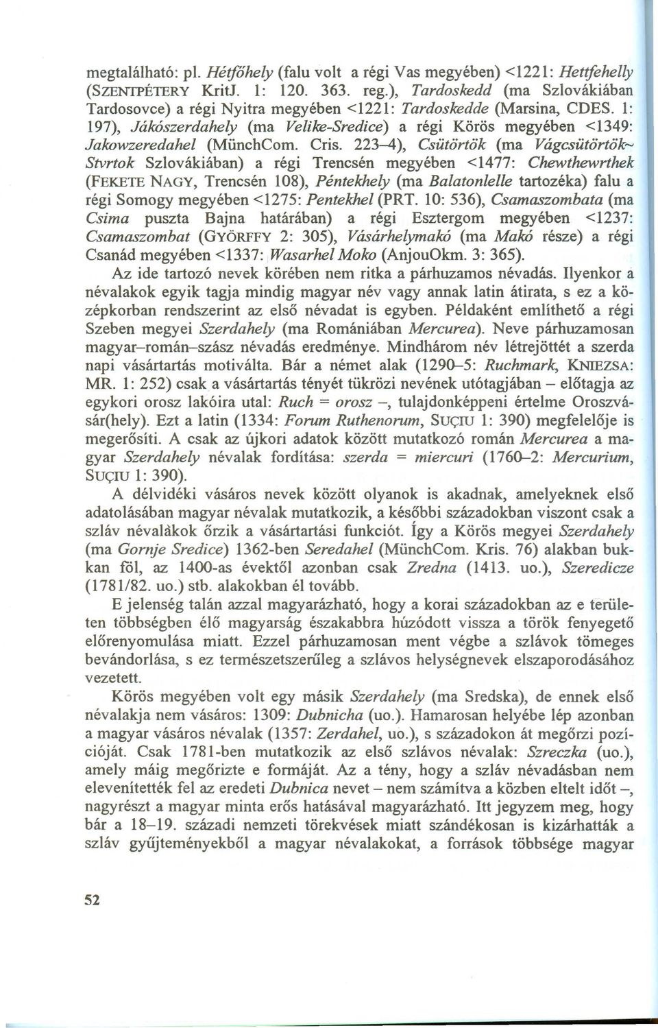 Crís. 223-4), Csütörtök (ma Vágcsütörtök- Stvrtok Szlovákiában) a régi Trencsén megyében <1477: Chewthewrthek (FEKETENAGY, Trencsén 108), Péntekhely (ma Balatonielle tartozéka) falu a régi Somogy