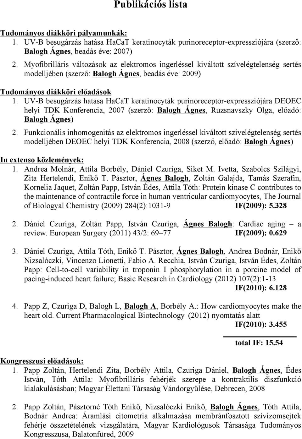 UV-B besugárzás hatása HaCaT keratinocyták purinoreceptor-expressziójára DEOEC helyi TDK Konferencia, 2007 (szerző: Balogh Ágnes, Ruzsnavszky Olga, előadó: Balogh Ágnes) 2.