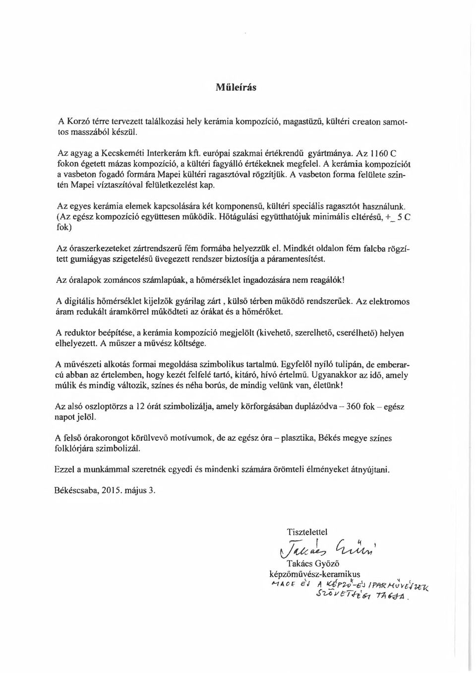 A vasbeton forma felülete szintén Mapei víztaszítóval felületkezelést kap. Az egyes kerámia elemek kapcsolására két komponensű, kültéri speciális ragasztót használunk.